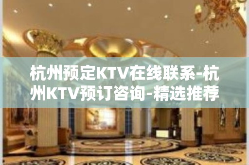 杭州预定KTV在线联系-杭州KTV预订咨询-精选推荐