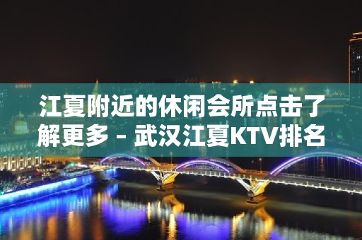 江夏附近的休闲会所点击了解更多 – 武汉江夏KTV排名大全