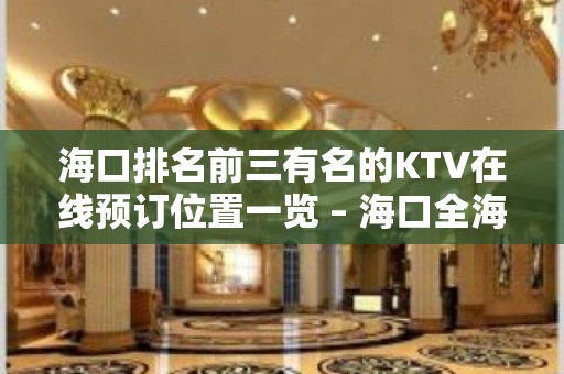 海口排名前三有名的KTV在线预订位置一览 – 海口全海口KTV排名大全