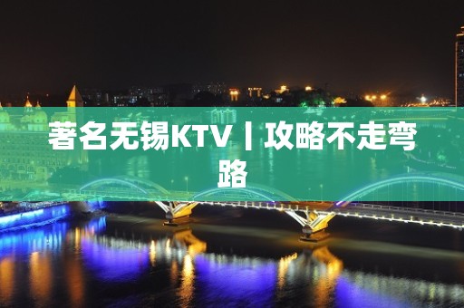 著名无锡KTV丨攻略不走弯路