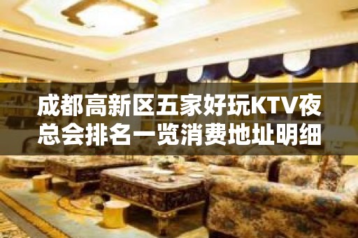 成都高新区五家好玩KTV夜总会排名一览消费地址明细 – 成都高新KTV排名大全