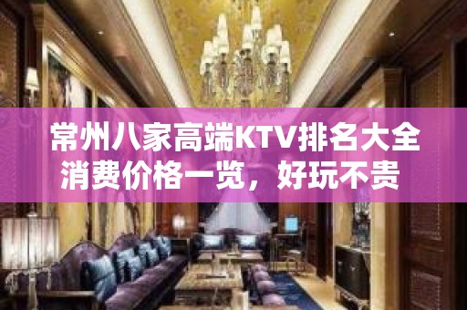 常州八家高端KTV排名大全消费价格一览，好玩不贵 – 常州溧阳KTV排名大全