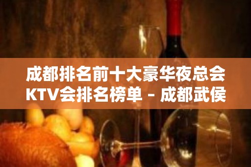 成都排名前十大豪华夜总会KTV会排名榜单 – 成都武侯KTV排名大全