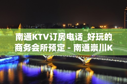 南通KTV订房电话_好玩的商务会所预定 - 南通崇川KTV大全 