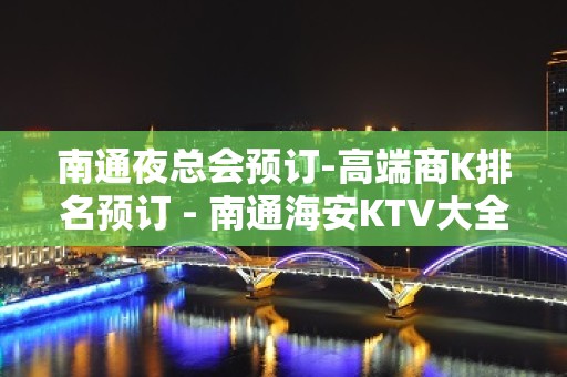 南通夜总会预订-高端商K排名预订 - 南通海安KTV大全 