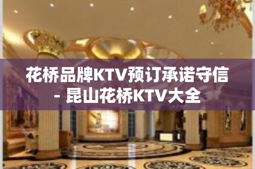 花桥品牌KTV预订承诺守信 - 昆山花桥KTV大全 