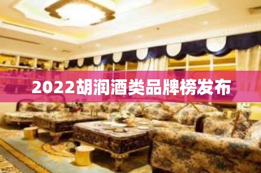 2022胡润酒类品牌榜发布