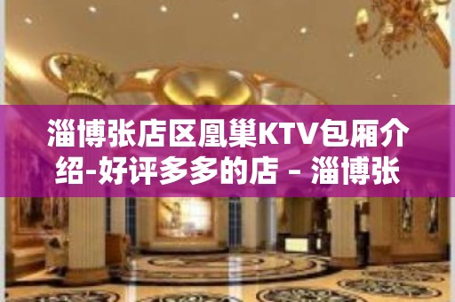 淄博张店区凰巢KTV包厢介绍-好评多多的店 – 淄博张店KTV排名大全