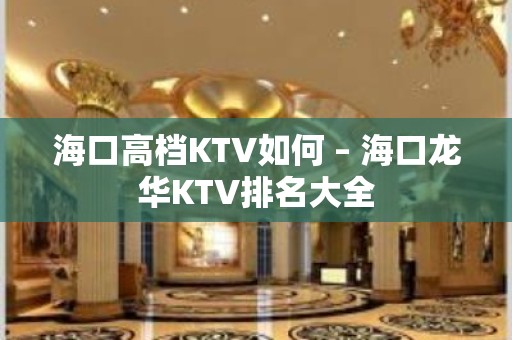 海口高档KTV如何 – 海口龙华KTV排名大全