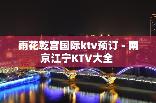 雨花乾宫国际ktv预订 - 南京江宁KTV大全 