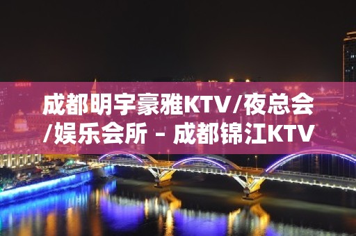 成都明宇豪雅KTV/夜总会/娱乐会所 – 成都锦江KTV排名大全