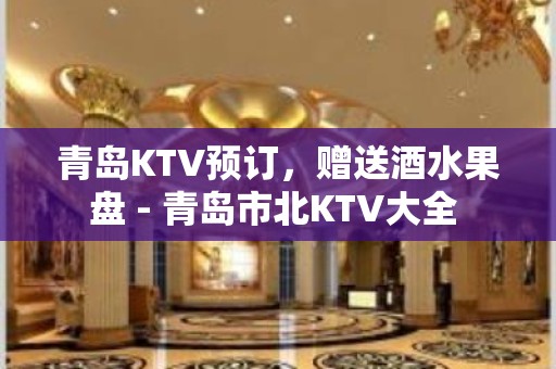 青岛KTV预订，赠送酒水果盘 - 青岛市北KTV大全 