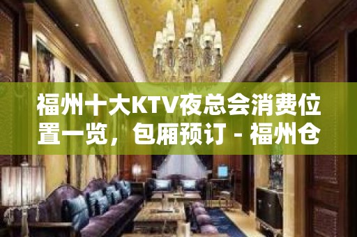 福州十大KTV夜总会消费位置一览，包厢预订 - 福州仓山KTV大全 