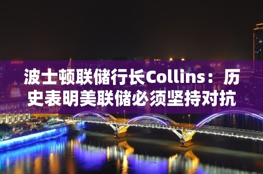 波士顿联储行长Collins：历史表明美联储必须坚持对抗通胀