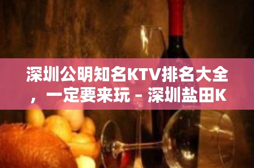 深圳公明知名KTV排名大全，一定要来玩 – 深圳盐田KTV排名大全