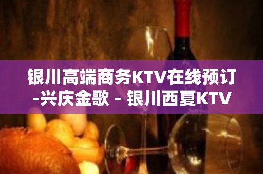 银川高端商务KTV在线预订-兴庆金歌 - 银川西夏KTV大全 