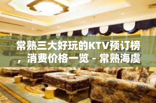 常熟三大好玩的KTV预订榜，消费价格一览 - 常熟海虞KTV大全 