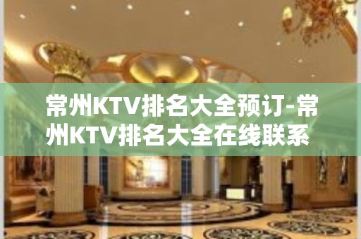 常州KTV排名大全预订-常州KTV排名大全在线联系 – 常州新北KTV排名大全