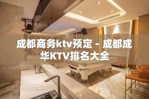 成都商务ktv预定 – 成都成华KTV排名大全