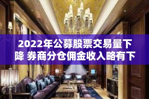 2022年公募股票交易量下降 券商分仓佣金收入略有下滑