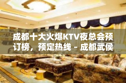 成都十大火爆KTV夜总会预订榜，预定热线 – 成都武侯KTV排名大全