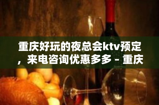 重庆好玩的夜总会ktv预定，来电咨询优惠多多 – 重庆綦江KTV排名大全