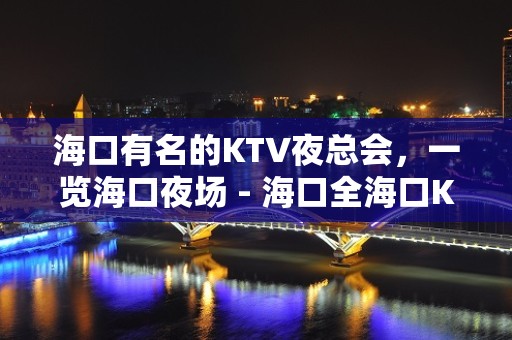 海口有名的KTV夜总会，一览海口夜场 - 海口全海口KTV大全 