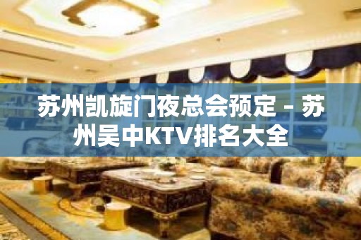 苏州凯旋门夜总会预定 – 苏州吴中KTV排名大全