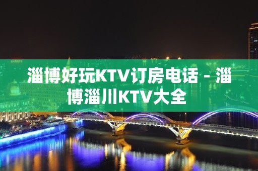 淄博好玩KTV订房电话 - 淄博淄川KTV大全 