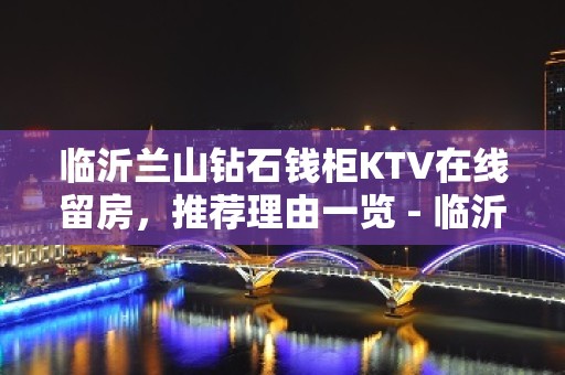 临沂兰山钻石钱柜KTV在线留房，推荐理由一览 - 临沂兰山KTV大全 