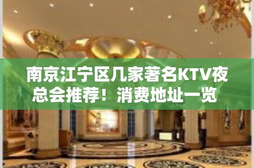 南京江宁区几家著名KTV夜总会推荐！消费地址一览 – 南京江宁KTV排名大全