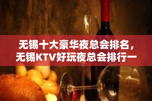 无锡十大豪华夜总会排名，无锡KTV好玩夜总会排行一览