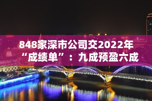 848家深市公司交2022年“成绩单”：九成预盈六成预增