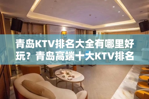 青岛KTV排名大全有哪里好玩？青岛高端十大KTV排名大全预订