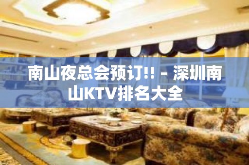 南山夜总会预订!! – 深圳南山KTV排名大全