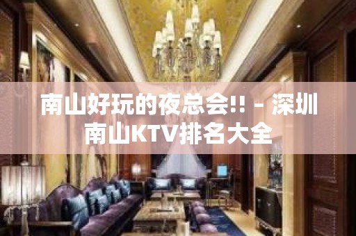 南山好玩的夜总会!! – 深圳南山KTV排名大全