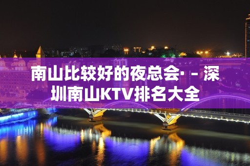 南山比较好的夜总会· – 深圳南山KTV排名大全