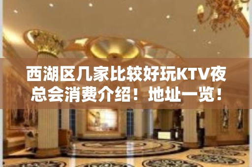 西湖区几家比较好玩KTV夜总会消费介绍！地址一览！ - 杭州西湖KTV大全 