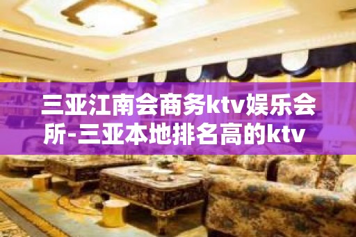 三亚江南会商务ktv娱乐会所-三亚本地排名高的ktv – 三亚河西KTV排名大全