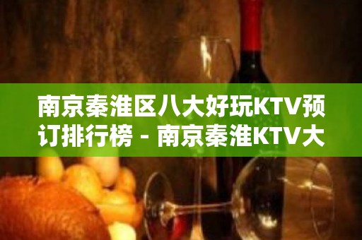 南京秦淮区八大好玩KTV预订排行榜 - 南京秦淮KTV大全 