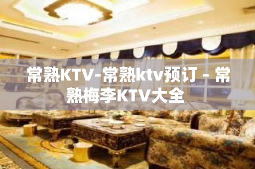 常熟KTV-常熟ktv预订 - 常熟梅李KTV大全 