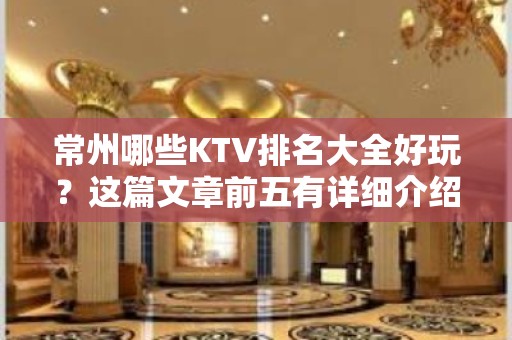 常州哪些KTV排名大全好玩？这篇文章前五有详细介绍 – 常州新北KTV排名大全