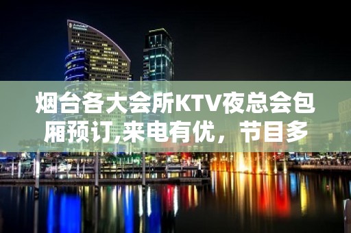 烟台各大会所KTV夜总会包厢预订,来电有优，节目多 – 烟台芝罘KTV排名大全