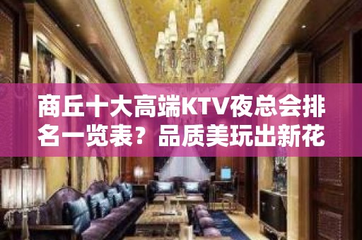 商丘十大高端KTV夜总会排名一览表？品质美玩出新花样-晚上不 - 商丘梁园KTV大全 