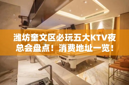 潍坊奎文区必玩五大KTV夜总会盘点！消费地址一览！ - 潍坊奎文KTV大全 