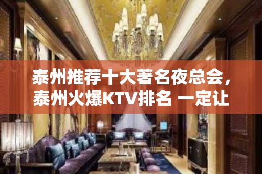 泰州推荐十大著名夜总会，泰州火爆KTV排名 一定让你满意！