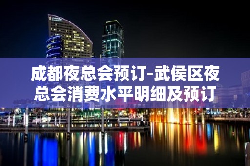 成都夜总会预订-武侯区夜总会消费水平明细及预订