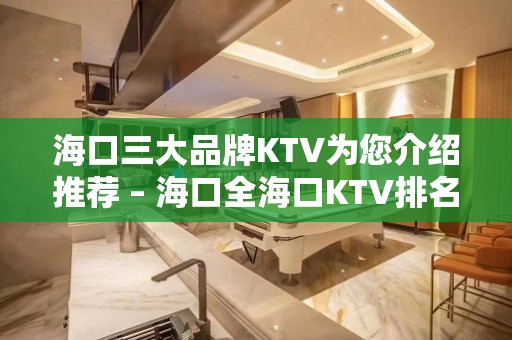 海口三大品牌KTV为您介绍推荐 – 海口全海口KTV排名大全