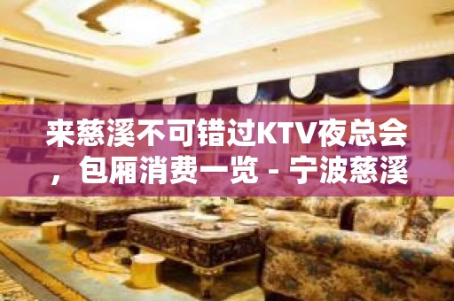 来慈溪不可错过KTV夜总会，包厢消费一览 - 宁波慈溪KTV大全 