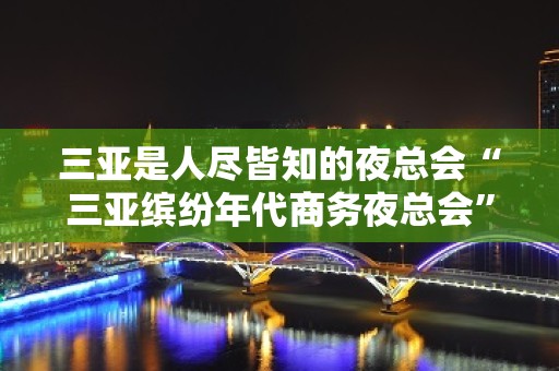 三亚是人尽皆知的夜总会“三亚缤纷年代商务夜总会”